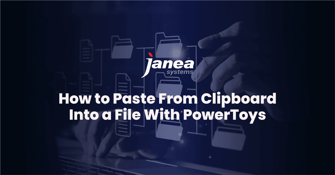 How to Paste From Clipboard Into a File With PowerToys - Janea Systems